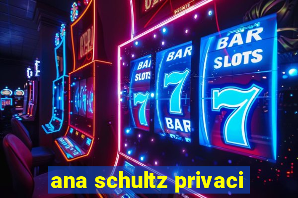 ana schultz privaci